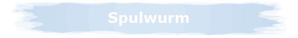 Spulwurm