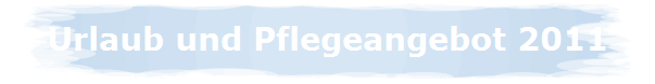 Urlaub und Pflegeangebot 2011